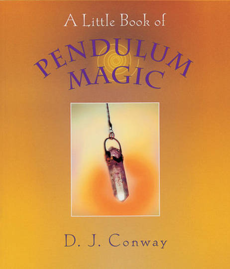 A Little Book of Pendulum Magic by D.J Conway
